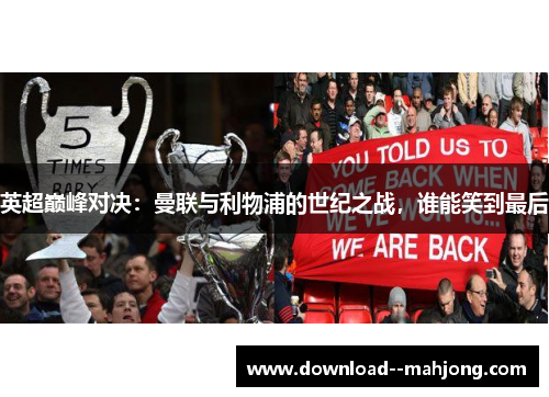 英超巅峰对决：曼联与利物浦的世纪之战，谁能笑到最后