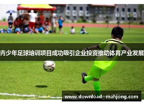 青少年足球培训项目成功吸引企业投资推动体育产业发展