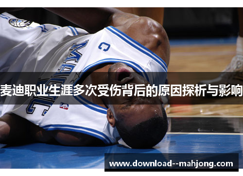 麦迪职业生涯多次受伤背后的原因探析与影响