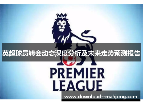 英超球员转会动态深度分析及未来走势预测报告