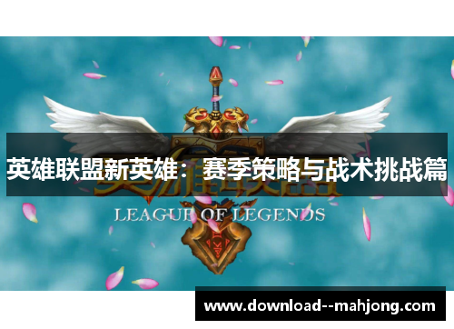 英雄联盟新英雄：赛季策略与战术挑战篇