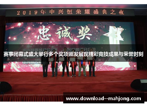 赛事闭幕式盛大举行多个奖项颁发展现精彩竞技成果与荣誉时刻