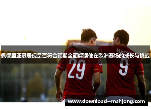 佩德里亚冠表现是否符合预期全面解读他在欧洲赛场的成长与挑战