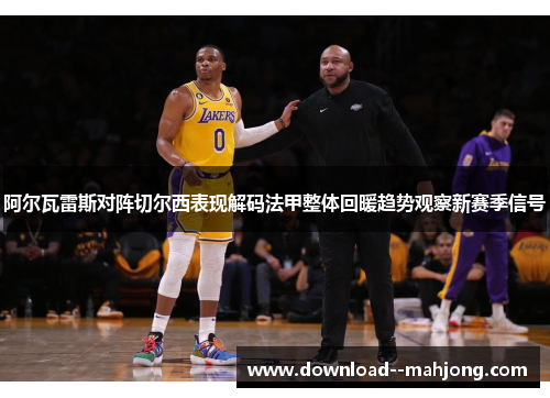 阿尔瓦雷斯对阵切尔西表现解码法甲整体回暖趋势观察新赛季信号