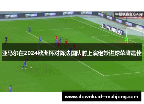 亚马尔在2024欧洲杯对阵法国队时上演绝妙进球荣膺最佳